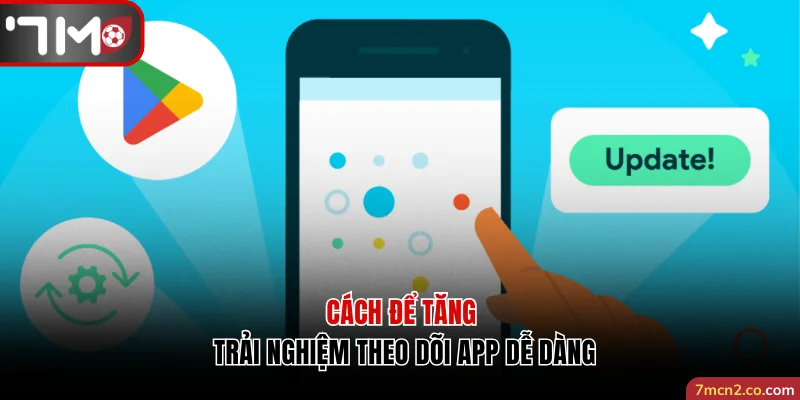 Cách để tăng trải nghiệm theo dõi app dễ dàng