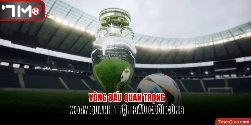 Các vòng đấu quan trọng xoay quanh trận đấu cuối cùng
